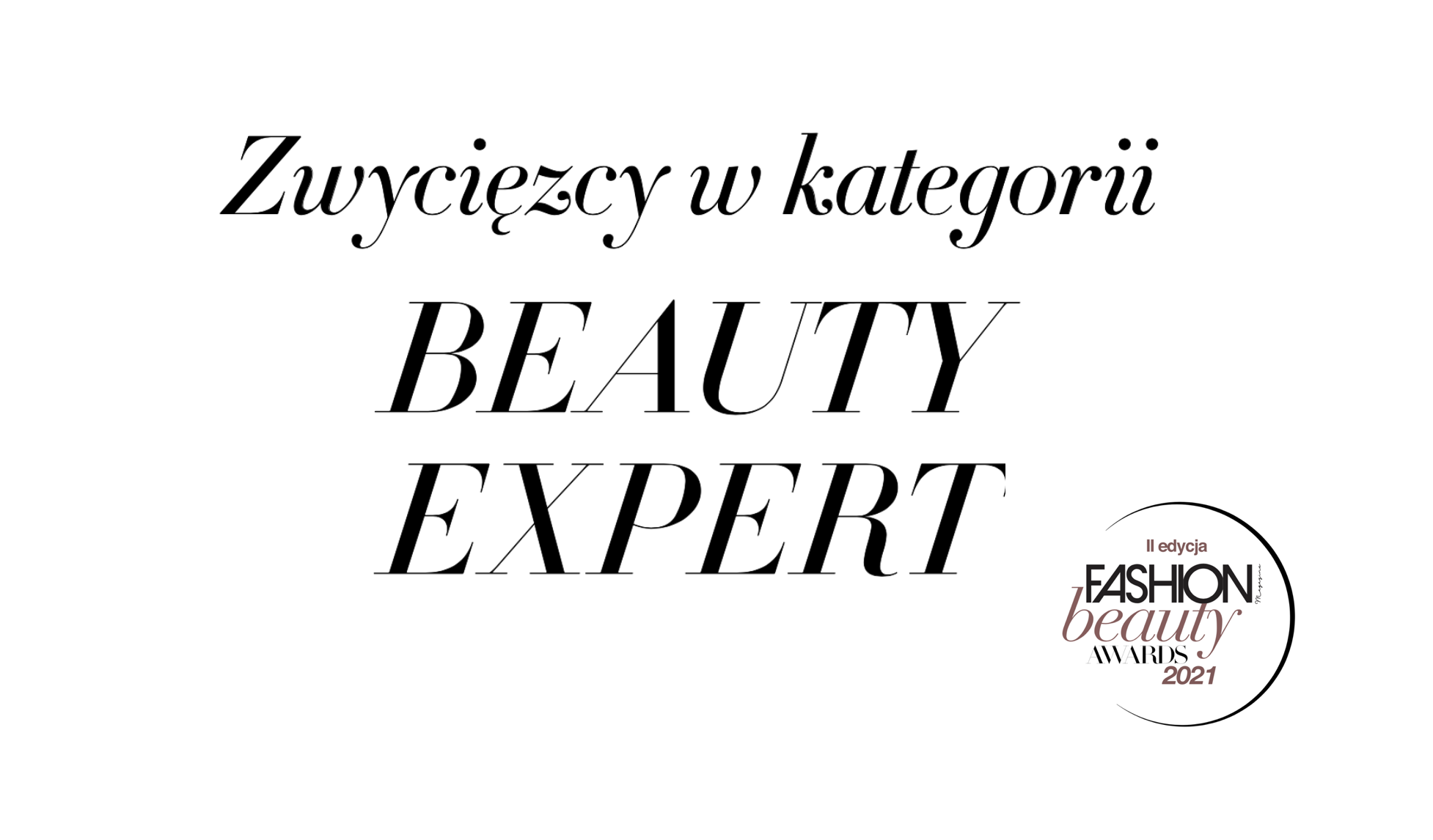 Zwycięzcy Fashion Magazine Beauty Awards 2021 w kategorii BEAUTY EXPERT